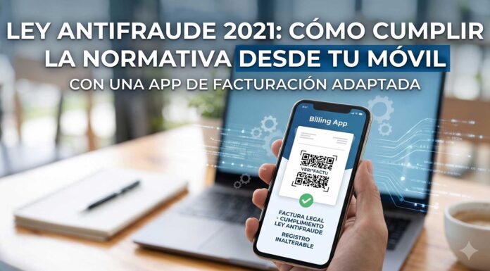 ¿Cómo hacer facturas cumpliendo con la Ley Antifraude utilizando una app móvil? Te lo explicamos como-cumplir-con-la-ley-antifraude-2021-al-trabajar-con-facturacion-movil